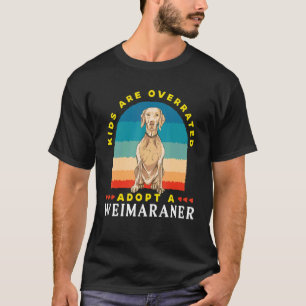 Kids are overrated adopt a Weimaraner DINK T-Shirt