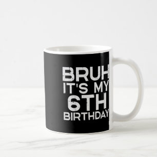 Kids Bruh Its My 6th Birthday 6 Year Old Bday Meme Coffee Mug
