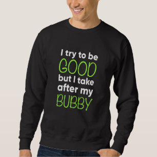 Kids Bubby For Kids  I Try To Be Good But Take Aft Sweatshirt