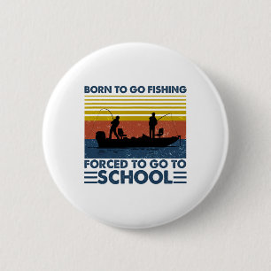 Kids Fishing Shirt Born To Go Fishing Forced To Go 2 Inch Round Button