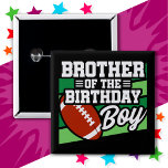 Kids Football Party Brother of the Birthday Boy 2 Inch Square Button<br><div class="desc">This football birthday party design is perfect for the brother of the birthday boy at a boy's football theme birthday party. Great birthday party idea for kids that love to play football, watch football or future football star players! Features 'Brother of the Birthday Boy' w/ a football on a football...</div>