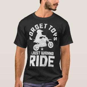 Kids Forget Toys I Wanna Ride Motocross Dirt Bike  T-Shirt