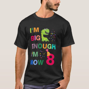 Kids I'm Big Enough I'm 8 Now Happy Birthday 8 Yea T-Shirt