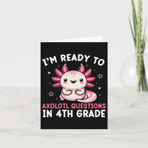 Kids I'm Ready To Axolotl Questions In 4th Grade B Card
