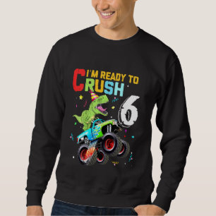 Kids Im Ready to Crush 6 Monster Truck dinosaur 6t Sweatshirt