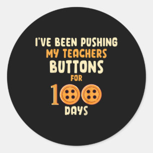 Kids I've Been Pushing My Teachers Buttons For 100 Classic Round Sticker