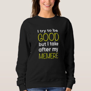 Kids Memere I Try To Be Good But I Take After My Sweatshirt