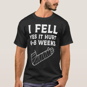Kids Recovery  Broken Arm I Fell Yes It Hurt 6 8 W T-Shirt