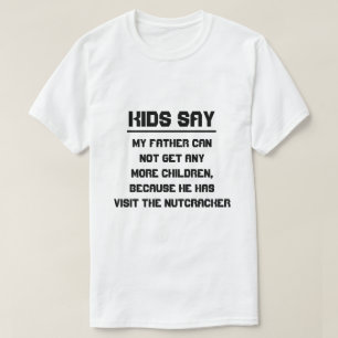Kids say: My father can not get any more children T-Shirt