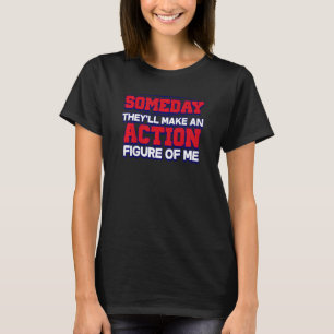 Kids Someday They'll Make An Action Figure Of Me T-Shirt