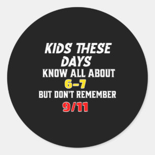Kids These Days 6 7 But Don't Remember 9_11 Sarcas Classic Round Sticker