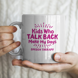 "Kids who talk back make my days" Speech Therapy Coffee Mug