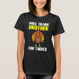 Kids Will Trade Brother For Turkey  Thanksgiving B T-Shirt