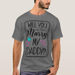 Kids Will You Marry My Daddy Engagement Mom Dad We T-Shirt