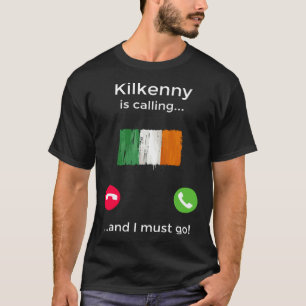 Kilkenny Is Calling And I Must Go Ireland T-Shirt
