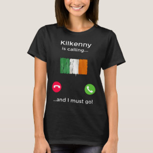 Kilkenny Is Calling And I Must Go Ireland T-Shirt