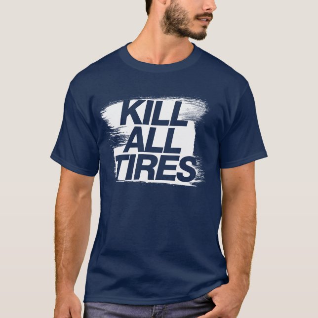 Kill All Tires -1- T-Shirt (Front)
