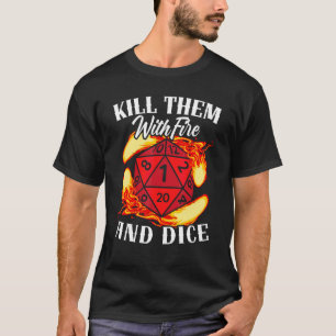 Kill Them With Fire And Dice Tabletop Game Rpg Gam T-Shirt