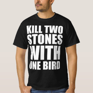 Kill two stones with one bird T-Shirt