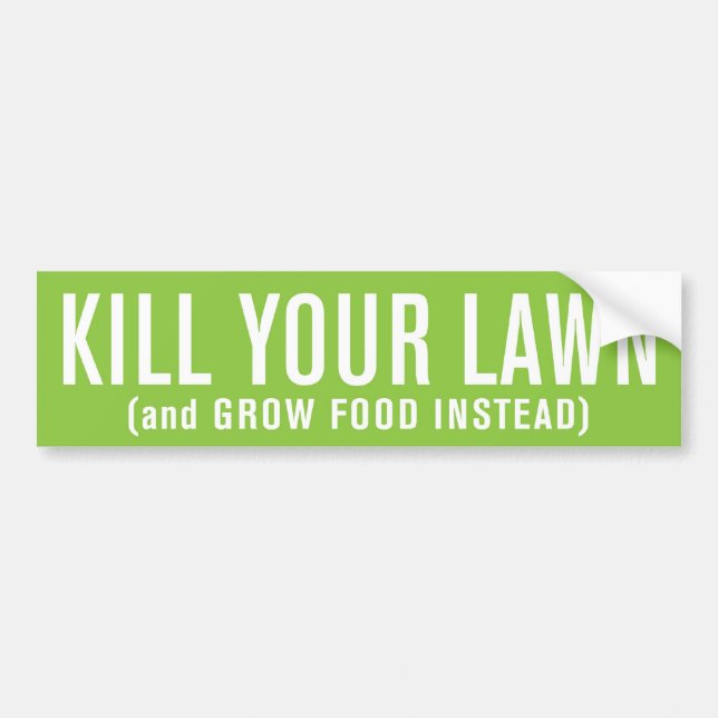 Kill Your Lawn (and Grow Food Instead) Bumper Sticker (Front)