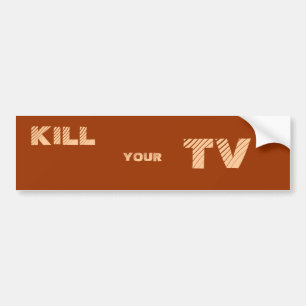 KILL , YOUR, TV BUMPER STICKER