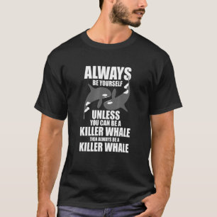 Killer Whale Always Be A Killer Whale T-Shirt