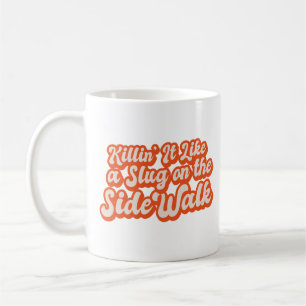 KILLIN' IT LIKE A SLUG ON THE SIDE WALK  COFFEE MUG