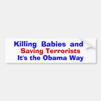 Killing Babies and Saving Terrorists, It's t... Bumper Sticker