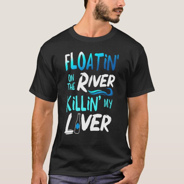 Killing My Liver Just Floating The River Rafting T-Shirt (Front)