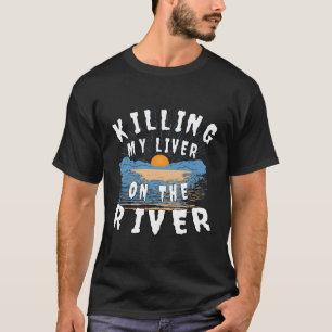 Killing My Liver On The River Lake Life Bum Women T-Shirt