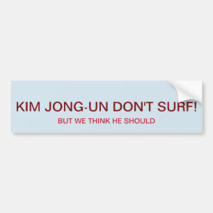 KIM JONG-UN DON'T SURF BUT WE THINK HE SHOULD BUMPER STICKER