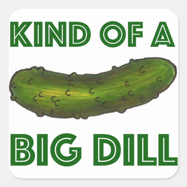 Kind of a Big Dill (Deal) Crunchy Green Pickle Square Sticker (Front)