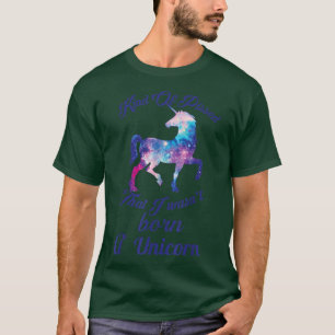 Kind Of Pissed That I Wasn't Born A Unicorn  T-Shirt