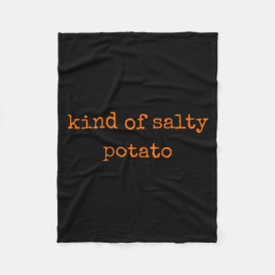 Kind Of Salty Tato Funny Sarcastic Quote For Moody Fleece Blanket