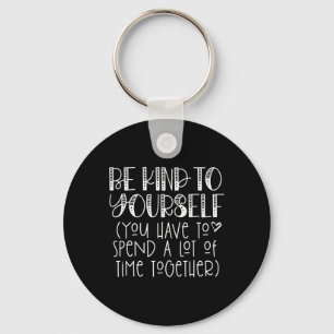 Kind To Yourself Saying - Self Love Positive Think Keychain