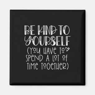Kind To Yourself Saying - Self Love Positive Think Magnet