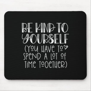 Kind To Yourself Saying - Self Love Positive Think Mouse Pad