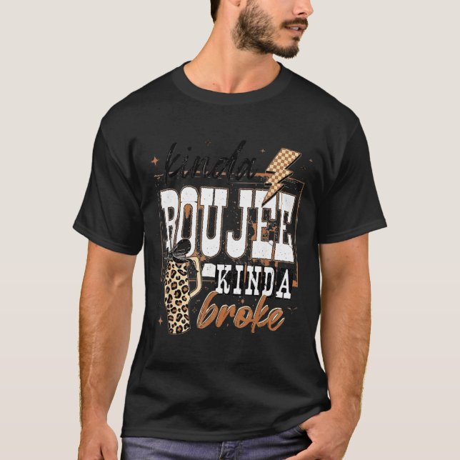 Kinda Boujee Kinda Broke  T-Shirt (Front)