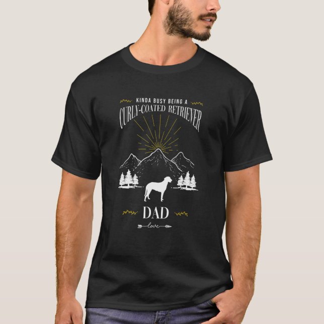 Kinda Busy Being a Curly Coated Retriever Dad T-Shirt (Front)