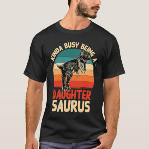 Kinda Busy Being A Daughtersaurus  Daughter Humor  T-Shirt