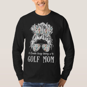 Kinda busy being a golf mom messy hair in bun T-Shirt