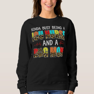 Kinda Busy Being A Icu Nurse And Dog Mom Leopard M Sweatshirt