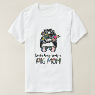 Kinda Busy Being A Pig Mom Messy Hair In Bun T-Shirt