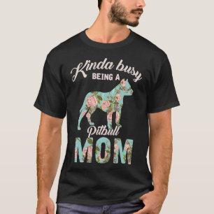 Kinda Busy Being A Pitbull Mom Pitbull Owner T-Shirt