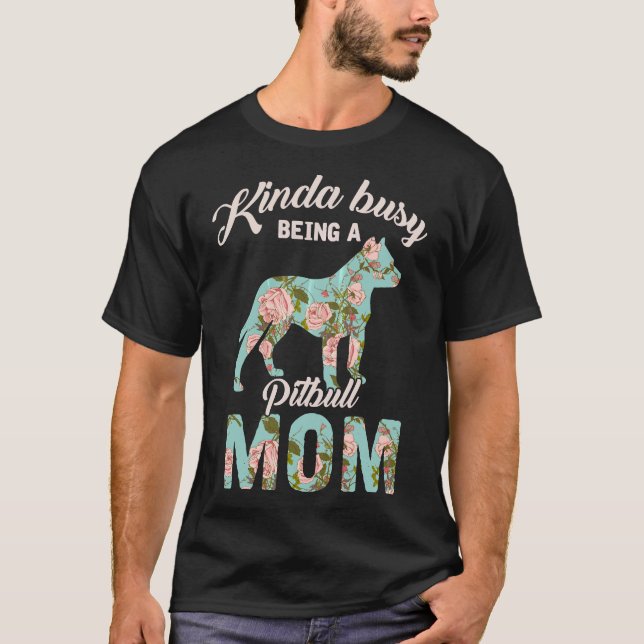 Kinda Busy Being A Pitbull Mom Pitbull Owner T-Shirt (Front)