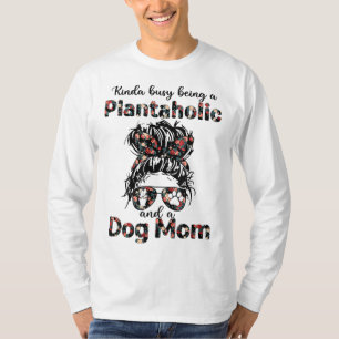 Kinda busy being a plantaholic and a dog mom plant T-Shirt