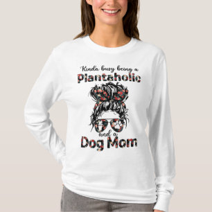 Kinda busy being a plantaholic and a dog mom plant T-Shirt