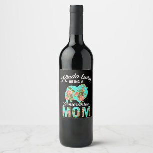 Kinda Busy Being A Pomeranian Mom Flower Lover Wine Label