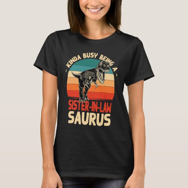 Kinda Busy Being A Sister in lawsaurus  Sister in  T-Shirt (Front)