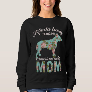 Kinda Busy Being An American Bully Mom Dog Owner G Sweatshirt